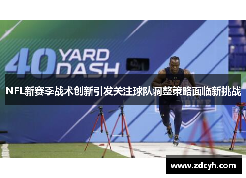 NFL新赛季战术创新引发关注球队调整策略面临新挑战 NFL新赛季战术创新引发关注球队调整策略面临新挑战
