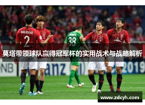 莫塔带领球队赢得冠军杯的实用战术与战略解析